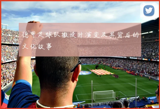 德甲足球队徽设计演变及其背后的文化故事