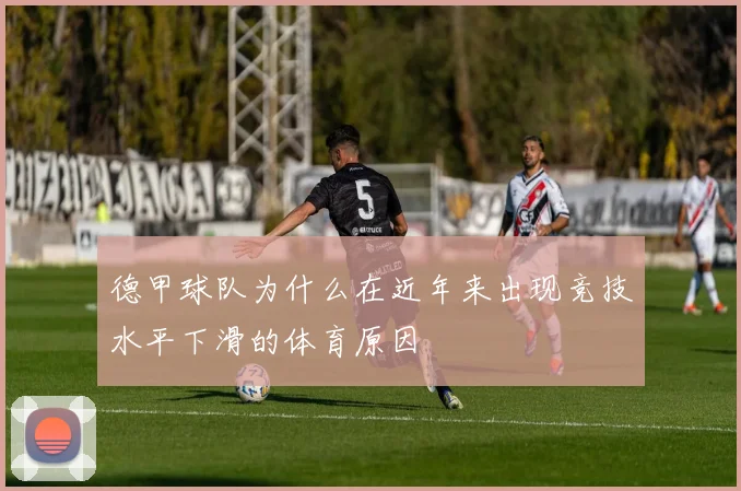 德甲球队为什么在近年来出现竞技水平下滑的体育原因