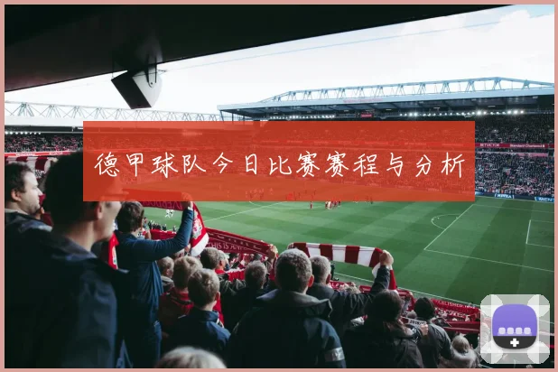 德甲球队今日比赛赛程与分析