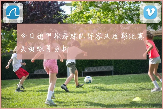 今日德甲推荐球队阵容及近期比赛关键球员分析